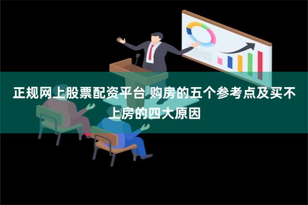 正规网上股票配资平台 购房的五个参考点及买不上房的四大原因