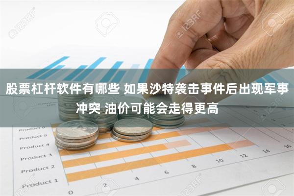 股票杠杆软件有哪些 如果沙特袭击事件后出现军事冲突 油价可能会走得更高