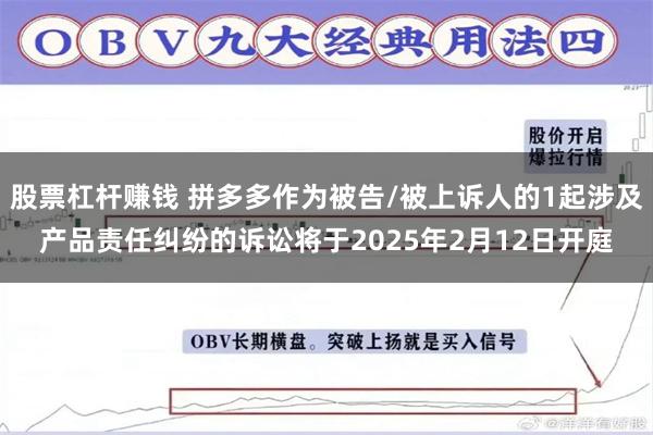 股票杠杆赚钱 拼多多作为被告/被上诉人的1起涉及产品责任纠纷的诉讼将于2025年2月12日开庭